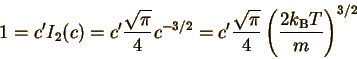 \begin{displaymath}1 = c'I_2(c) = c' \frac{\sqrt{\pi}}{4}c^{-3/2}=c' \frac{\sqrt{\pi}}{4}\left(\frac{2k_{\rm B}T}{m}\right)^{3/2}\end{displaymath}