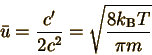 \begin{displaymath}\bar{u} = \frac{c'}{2c^2} = \sqrt{\frac{8k_{\rm B}T}{\pi m}}\end{displaymath}